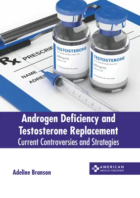 Androgénhiány és tesztoszteronpótlás: A tesztoszteronszintű hormonkezelés: Jelenlegi viták és stratégiák - Androgen Deficiency and Testosterone Replacement: Current Controversies and Strategies