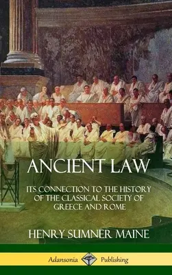 Ősi jog: Kapcsolata a görög és római klasszikus társadalom történetével (Keménykötés) - Ancient Law: Its Connection to the History of the Classical Society of Greece and Rome (Hardcover)