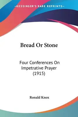 Kenyér vagy kő: Négy konferencia az impozáns imádságról (1915) - Bread Or Stone: Four Conferences On Impetrative Prayer (1915)