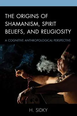 A sámánizmus, a szellemhit és a vallásosság eredete: Egy kognitív antropológiai perspektíva - The Origins of Shamanism, Spirit Beliefs, and Religiosity: A Cognitive Anthropological Perspective