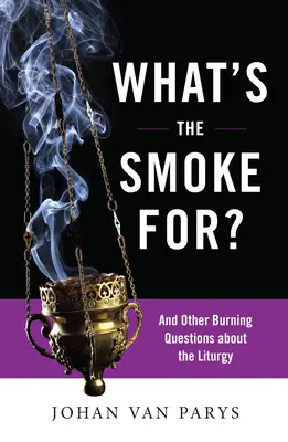 Mire való a füst?: És más égető kérdések a liturgiáról - What's the Smoke For?: And Other Burning Questions about the Liturgy