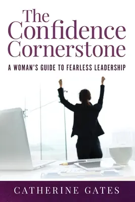 A bizalom sarokköve: Egy nő útmutatója a félelem nélküli vezetéshez - The Confidence Cornerstone: A Woman's Guide to Fearless Leadership