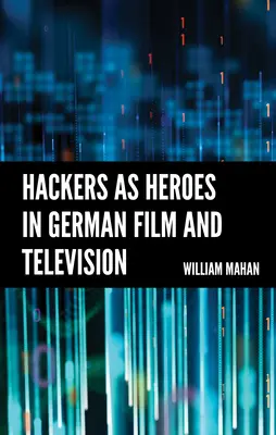 Hackerek mint hősök a német filmben és televízióban - Hackers as Heroes in German Film and Television