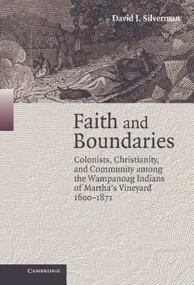 Hit és határok: Colonists, Christianity, and Community Among the Wampanoag Indians of Martha's Vineyard, 1600-1871 - Faith and Boundaries: Colonists, Christianity, and Community Among the Wampanoag Indians of Martha's Vineyard, 1600-1871