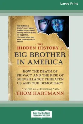 A Nagy Testvér rejtett története Amerikában: Hogyan fenyeget minket és a demokráciánkat a magánélet halála és a megfigyelés felemelkedése [16pt Large Print Ed - The Hidden History of Big Brother in America: How the Death of Privacy and the Rise of Surveillance Threaten Us and Our Democracy [16pt Large Print Ed