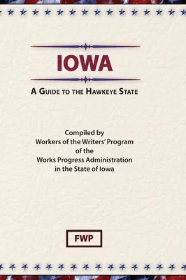 Iowa: A Hawkeye State (Federal Writers' Project (Fwp)) - Iowa: A Guide To The Hawkeye State (Federal Writers' Project (Fwp))