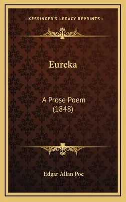 Eureka: (1848) - Eureka: A Prose Poem (1848)