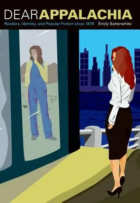 Dear Appalachia: Olvasók, identitás és populáris fikció 1878 óta - Dear Appalachia: Readers, Identity, and Popular Fiction Since 1878