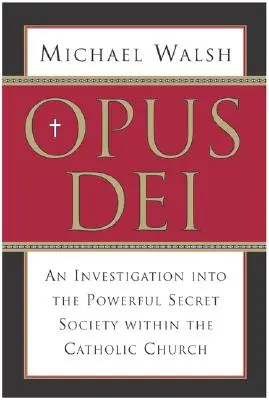 Opus Dei: Egy nyomozás a katolikus egyházon belüli hatalmas, titkos társaságról - Opus Dei: An Investigation Into the Powerful, Secretive Society Within the Catholic Church