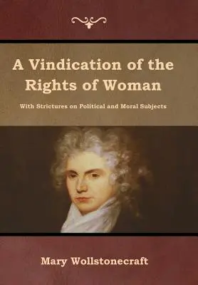 A Vindication of the Rights of Woman (A nő jogainak igazolása) - A Vindication of the Rights of Woman