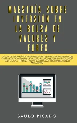 Maestra sobre inversin en la bolsa de valores y forex: La Gua de inicio rpida para principiantes para ganar dinero con estrategias avanzadas de tr