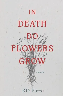 A halálban nőnek a virágok: egy novella - In Death Do Flowers Grow: a novella