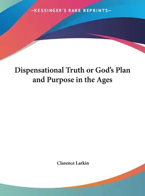 A diszpenzációs igazság vagy Isten terve és célja a korszakban - Dispensational Truth or God's Plan and Purpose in the Ages