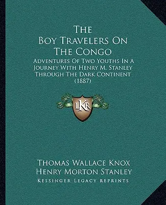 Az utazó fiúk a Kongón: Két ifjú kalandjai Henry M. Stanleyvel a sötét kontinensen (1887) - The Boy Travelers On The Congo: Adventures Of Two Youths In A Journey With Henry M. Stanley Through The Dark Continent (1887)