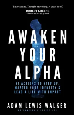 Ébreszd fel az alfádat! 31 cselekvés, hogy feljebb lépj, urald az identitásod és élj egy hatásos életet - Awaken Your Alpha: 31 Actions to Step Up, Master Your Identity & Lead a Life with Impact