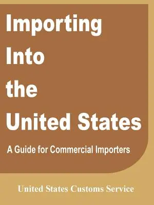 Importálás az Egyesült Államokba: A Guide for Commercial Importers - Importing Into the United States: A Guide for Commercial Importers