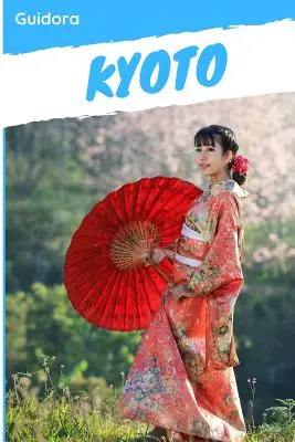 Kiotó: Kiotó 3 nap alatt útikalauz 2019 - Kyoto: Kyoto in 3 Days Travel Guide 2019