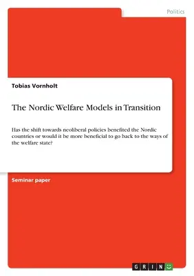 A skandináv jóléti modellek az átmenetben: Jót tett-e a neoliberális politikák felé való elmozdulás az északi országoknak, vagy előnyösebb lenne, ha a - The Nordic Welfare Models in Transition: Has the shift towards neoliberal policies benefited the Nordic countries or would it be more beneficial to go