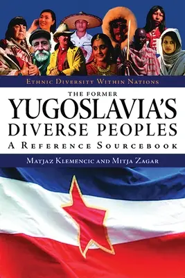 A volt Jugoszlávia sokszínű népei: Referenciakönyv - The Former Yugoslavia's Diverse Peoples: A Reference Sourcebook