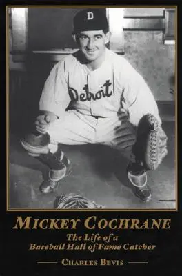 Mickey Cochrane: A Baseball Hall of Fame elkapójának élete - Mickey Cochrane: The Life of a Baseball Hall of Fame Catcher