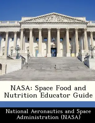 NASA: Food and Nutrition Educator Guide: Space Food and Nutrition Educator Guide - NASA: Space Food and Nutrition Educator Guide