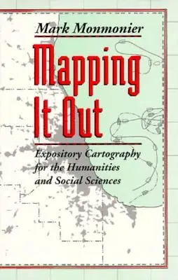 Mapping It Out: Expository Cartography for the Humanities and Social Sciences (Térképészet a bölcsészet- és társadalomtudományok számára) - Mapping It Out: Expository Cartography for the Humanities and Social Sciences