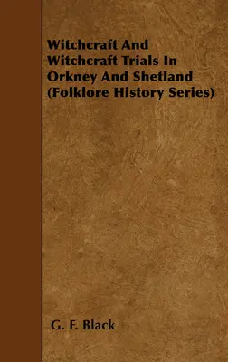 Boszorkányság és boszorkányperek Orkney-szigeteken és Shetlandon (Folklórtörténeti sorozat) - Witchcraft and Witchcraft Trials in Orkney and Shetland (Folklore History Series)