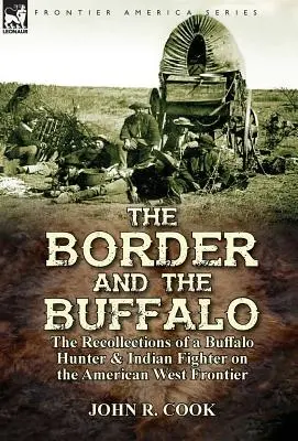 A határ és a bölény: egy bölényvadász és indiánharcos visszaemlékezései az amerikai nyugati határvidéken - The Border and the Buffalo: the Recollections of a Buffalo Hunter & Indian Fighter on the American West Frontier