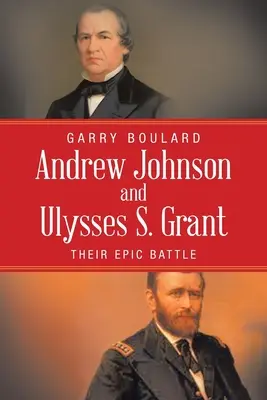 Andrew Johnson és Ulysses S. Grant: Grant Johnson: Az epikus csata - Andrew Johnson and Ulysses S. Grant: Their Epic Battle