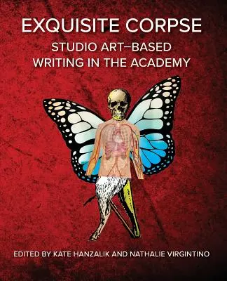 Exquisite Corpse: Studio Art-Based Writing Practices in the Academy (Művészetalapú írásgyakorlatok az akadémián) - Exquisite Corpse: Studio Art-Based Writing Practices in the Academy