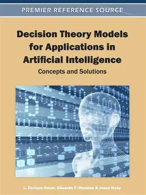 Döntéselméleti modellek a mesterséges intelligencia alkalmazásaihoz: Fogalmak és megoldások - Decision Theory Models for Applications in Artificial Intelligence: Concepts and Solutions