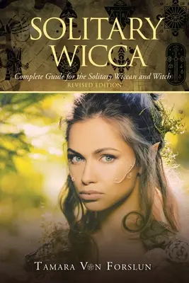 Magányos wicca: Teljes útmutató a magányos wicca és boszorkány számára - Solitary Wicca: Complete Guide for the Solitary Wiccan and Witch