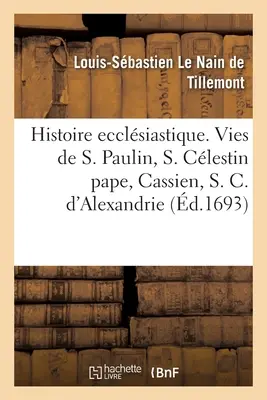 Histoire Ecclsiastique Des Six Premiers Sicles. Szent Paulinus, S. Clestin pápa: Cassianus, Alexandriai Szent Cirill és a Nestori történetei. - Histoire Ecclsiastique Des Six Premiers Sicles. Histoires de Saint Paulin, de S. Clestin Pape: de Cassien, de S. Cyrille d'Alexandrie Et Du Nestori
