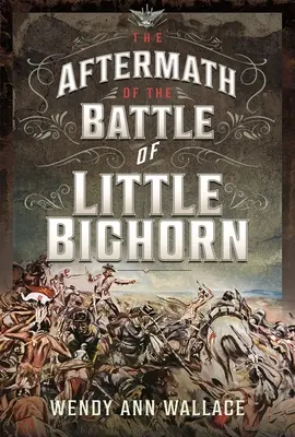 A Little Bighorn-i csata utóélete - The Aftermath of the Battle of Little Bighorn