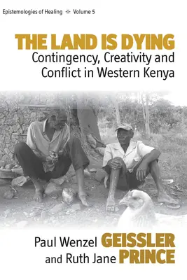 A föld haldoklik: Véletlenszerűség, kreativitás és konfliktus Nyugat-Kenyában - The Land Is Dying: Contingency, Creativity and Conflict in Western Kenya