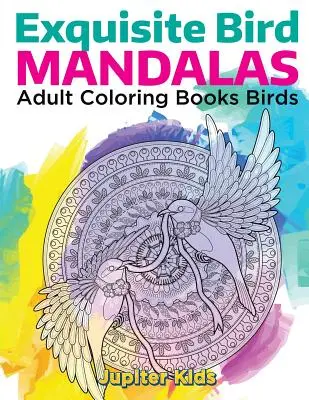 Kiváló madaras mandalák: Felnőtt színező könyvek Madarak - Exquisite Bird Mandalas: Adult Coloring Books Birds