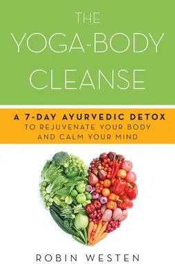 Jóga-testtisztítás: Egy 7 napos ayurvédikus méregtelenítés a test megfiatalítására és az elme megnyugtatására - Yoga-Body Cleanse: A 7-Day Ayurvedic Detox to Rejuvenate Your Body and Calm Your Mind