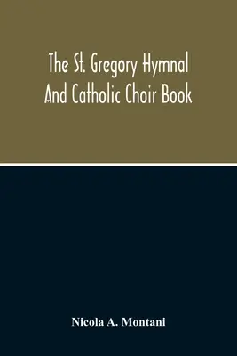A Szent Gergely énekeskönyv és katolikus kóruskönyv - The St. Gregory Hymnal And Catholic Choir Book