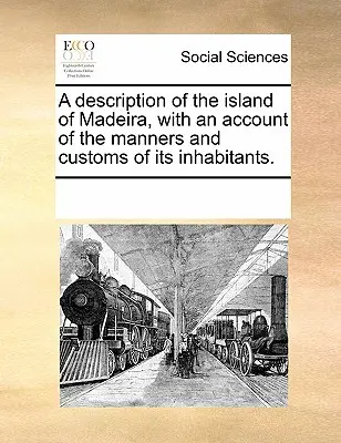 Madeira szigetének leírása, lakosainak szokásairól és szokásairól szóló beszámolóval. - A Description of the Island of Madeira, with an Account of the Manners and Customs of Its Inhabitants.