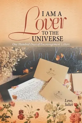 Szeretője vagyok az Univerzumnak: Bátorító levelek száz napja - I Am a Lover to the Universe: One Hundred Days of Encouragement Letters