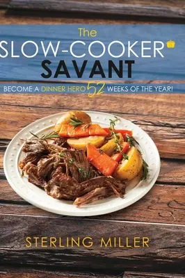 The Slow-Cooker Savant: Legyél vacsorahős az év 52 hetében! - The Slow-Cooker Savant: Become a Dinner Hero 52 Weeks of the Year!