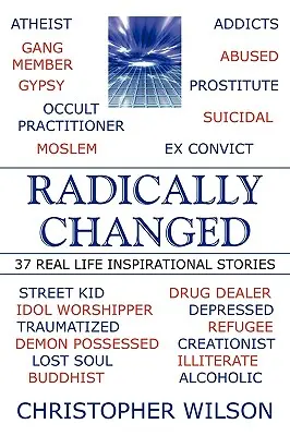 Radikálisan megváltozott: 37 inspiráló történet a való életből - Radically Changed: 37 Real Life Inspirational Stories