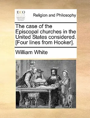 Az episzkopális egyházak esete az Egyesült Államokban megvizsgálva. [Négy sor Hookertől]. - The Case of the Episcopal Churches in the United States Considered. [Four Lines from Hooker].