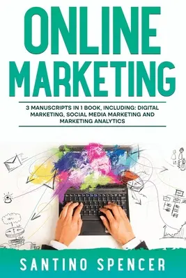 Online marketing: 3 az 1-ben útmutató az online reklám, a digitális marketing, az e-kereskedelem és az internetes marketing elsajátításához - Online Marketing: 3-in-1 Guide to Master Online Advertising, Digital Marketing, Ecommerce & Internet Marketing