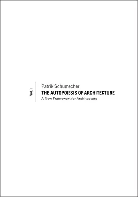 Az építészet autopoiesise, I. kötet: Az építészet új kerete - The Autopoiesis of Architecture, Volume I: A New Framework for Architecture