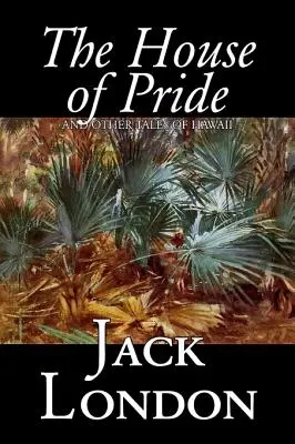 The House of Pride and Other Tales of Hawaii by Jack London, Fiction, Akció és kaland, Fiction, Action & Adventure - The House of Pride and Other Tales of Hawaii by Jack London, Fiction, Action & Adventure