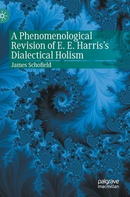 E. E. Harris dialektikus holizmusának fenomenológiai revíziója - A Phenomenological Revision of E. E. Harris's Dialectical Holism