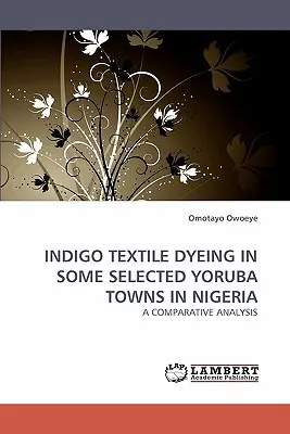 Indigó textilfestés Nigéria néhány kiválasztott joruba városában - Indigo Textile Dyeing in Some Selected Yoruba Towns in Nigeria