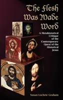 A testet öltött szó: A metahistorikus kritika a történelmi Jézus kortárs kereséséről - The Flesh Was Made Word: A Metahistorical Critique of the Contemporary Quest of the Historical Jesus