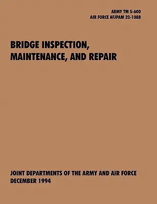 Hídellenőrzés, karbantartás és javítás: A hivatalos U.S. Army Technical Manual TM 5-600, U.S. Air Force Joint Pamphlet AFJAPAM 32-108 - Bridge Inspection, Maintenance, and Repair: The official U.S. Army Technical Manual TM 5-600, U.S. Air Force Joint Pamphlet AFJAPAM 32-108